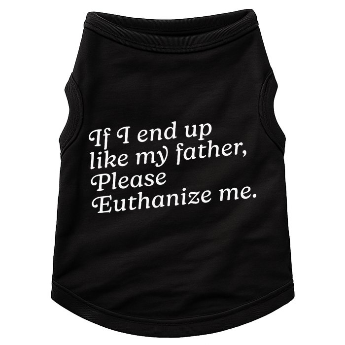If I End Up Like My Father Please Euthanize Me Parent Joke Doggie Tank