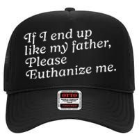 If I End Up Like My Father Please Euthanize Me Parent Joke High Crown Mesh Back Trucker Hat