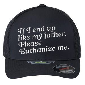 If I End Up Like My Father Please Euthanize Me Parent Joke Flexfit Unipanel Trucker Cap