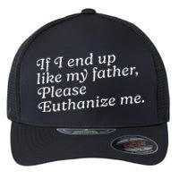 If I End Up Like My Father Please Euthanize Me Parent Joke Flexfit Unipanel Trucker Cap