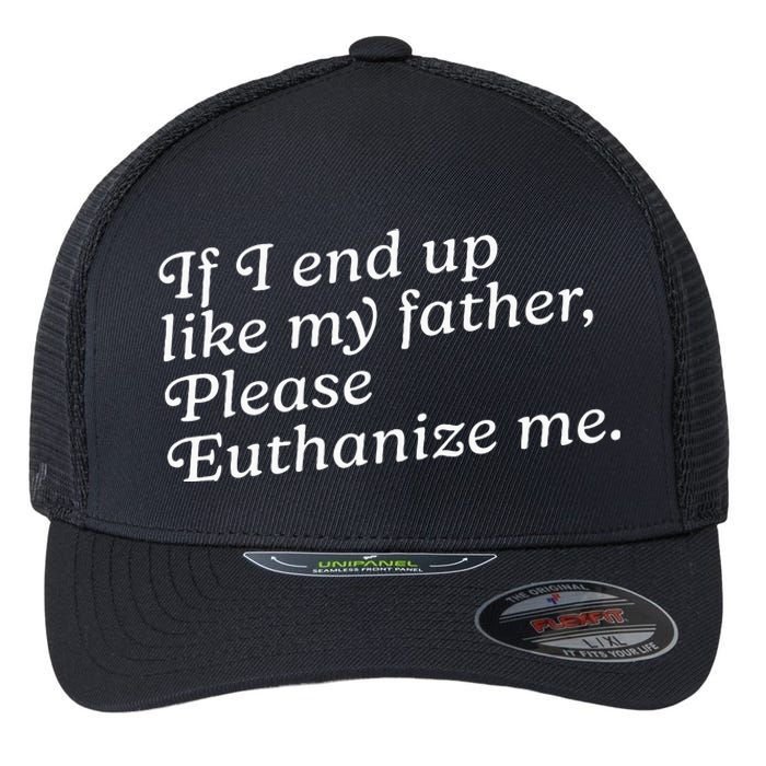 If I End Up Like My Father Please Euthanize Me Parent Joke Flexfit Unipanel Trucker Cap