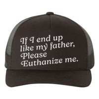 If I End Up Like My Father Please Euthanize Me Parent Joke Yupoong Adult 5-Panel Trucker Hat