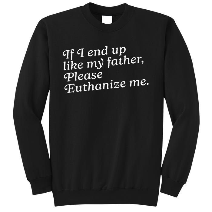 If I End Up Like My Father Please Euthanize Me Parent Joke Sweatshirt