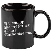 If I End Up Like My Father Please Euthanize Me Parent Joke 11oz C Handle Ceramic Mug