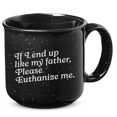 If I End Up Like My Father Please Euthanize Me Parent Joke 15oz Campfire Ceramic Mug