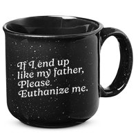 If I End Up Like My Father Please Euthanize Me Parent Joke 15oz Campfire Ceramic Mug