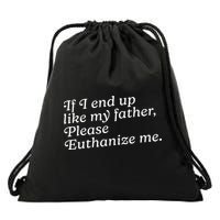 If I End Up Like My Father Please Euthanize Me Parent Joke Drawstring Bag