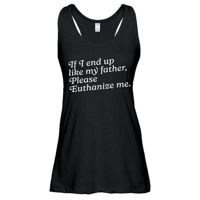 If I End Up Like My Father Please Euthanize Me Parent Joke Ladies Essential Flowy Tank