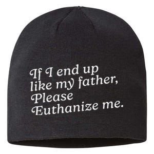 If I End Up Like My Father Please Euthanize Me Parent Joke Sustainable Beanie