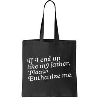 If I End Up Like My Father Please Euthanize Me Parent Joke Bag