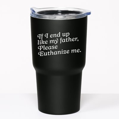 If I End Up Like My Father Please Euthanize Me Parent Joke Tumbler
