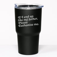If I End Up Like My Father Please Euthanize Me Parent Joke Tumbler
