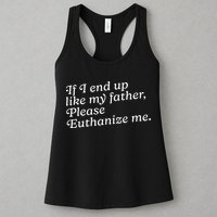 If I End Up Like My Father Please Euthanize Me Parent Joke Womens Tank Top