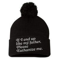 If I End Up Like My Father Please Euthanize Me Parent Joke Pom Pom 12in Knit Beanie