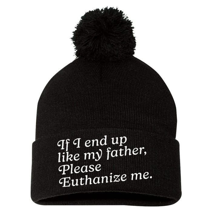 If I End Up Like My Father Please Euthanize Me Parent Joke Pom Pom 12in Knit Beanie