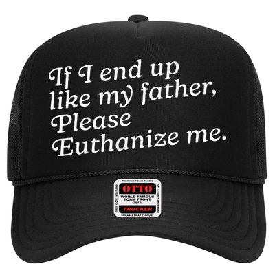 If I End Up Like My Father Please Euthanize Me Parent Joke Trucker Hat