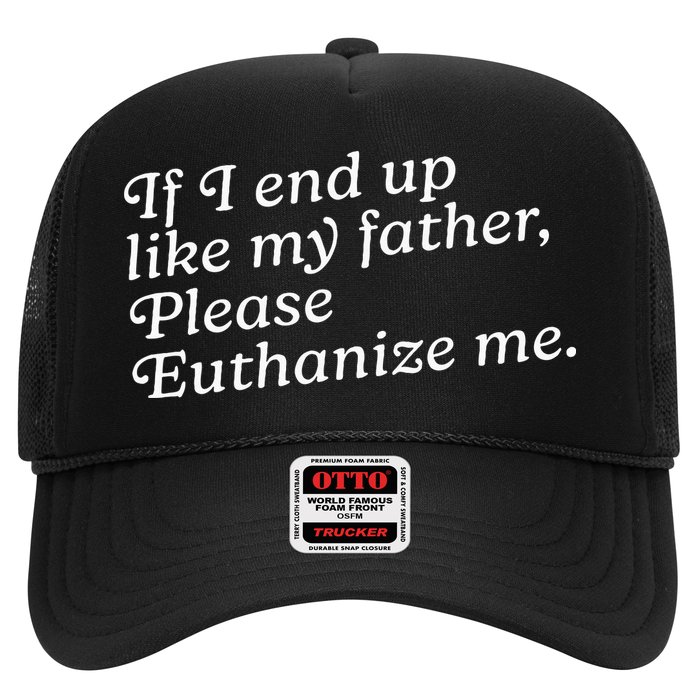 If I End Up Like My Father Please Euthanize Me Parent Joke Trucker Hat