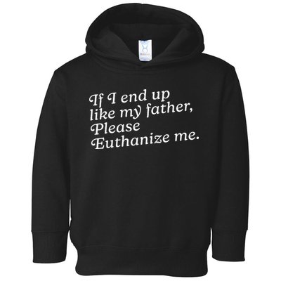 If I End Up Like My Father Please Euthanize Me Parent Joke Toddler Hoodie