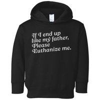 If I End Up Like My Father Please Euthanize Me Parent Joke Toddler Hoodie
