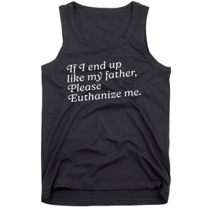 If I End Up Like My Father Please Euthanize Me Parent Joke Tank Top