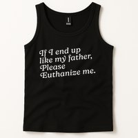 If I End Up Like My Father Please Euthanize Me Parent Joke Tank Top