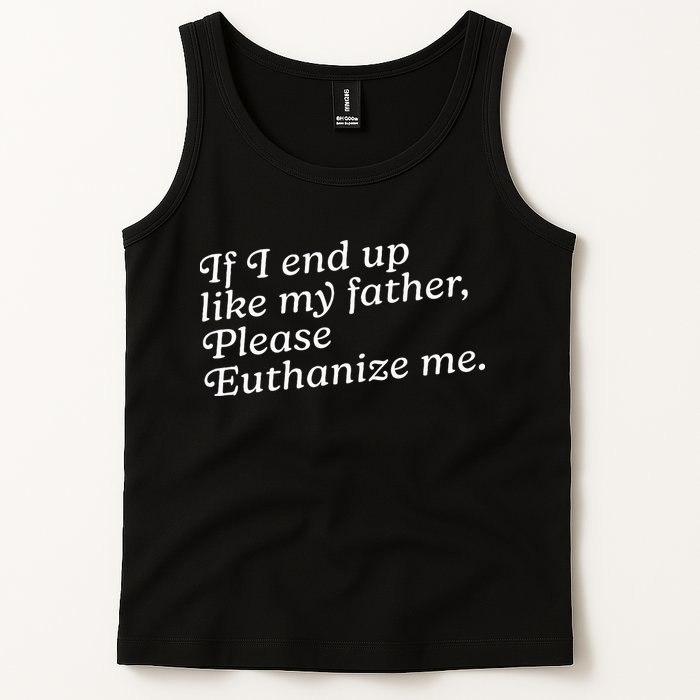 If I End Up Like My Father Please Euthanize Me Parent Joke Tank Top