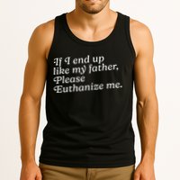 If I End Up Like My Father Please Euthanize Me Parent Joke Tank Top