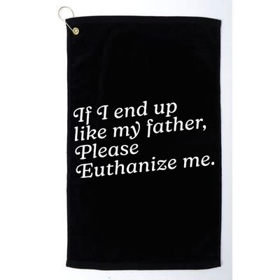 If I End Up Like My Father Please Euthanize Me Parent Joke Golf Towel