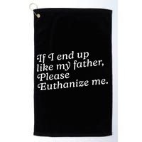 If I End Up Like My Father Please Euthanize Me Parent Joke Golf Towel