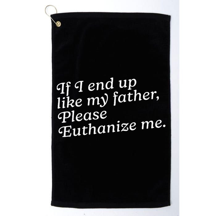 If I End Up Like My Father Please Euthanize Me Parent Joke Golf Towel