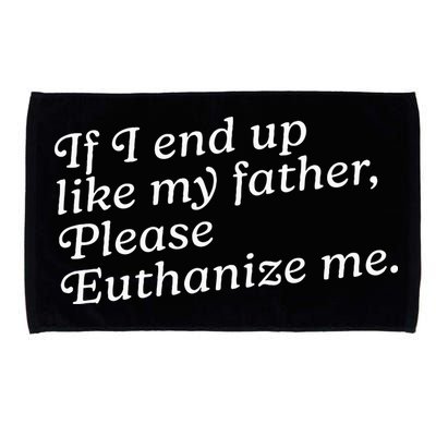 If I End Up Like My Father Please Euthanize Me Parent Joke Microfiber Hand Towel
