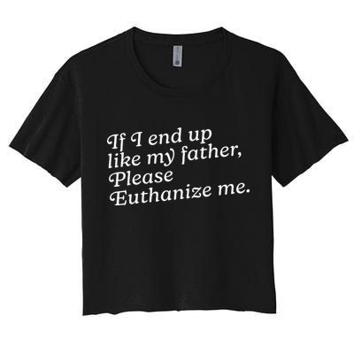 If I End Up Like My Father Please Euthanize Me Parent Joke Crop Top