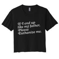 If I End Up Like My Father Please Euthanize Me Parent Joke Crop Top