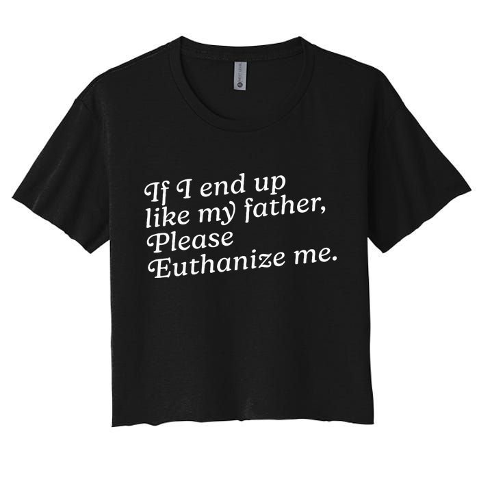 If I End Up Like My Father Please Euthanize Me Parent Joke Crop Top