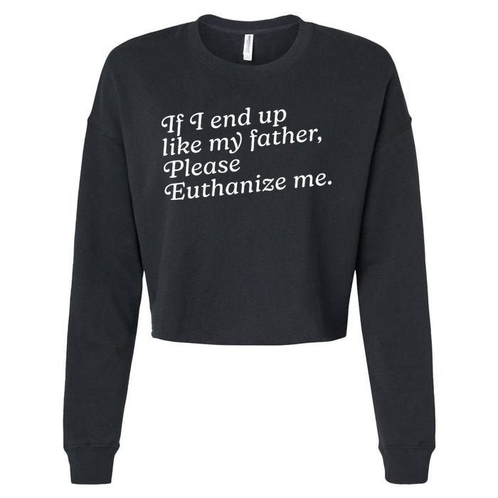 If I End Up Like My Father Please Euthanize Me Parent Joke Cropped Pullover Crew