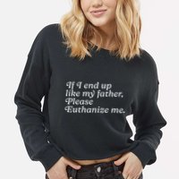 If I End Up Like My Father Please Euthanize Me Parent Joke Cropped Pullover Crew