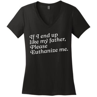 If I End Up Like My Father Please Euthanize Me Parent Joke Women's V-Neck T-Shirt