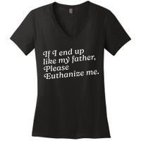 If I End Up Like My Father Please Euthanize Me Parent Joke Women's V-Neck T-Shirt