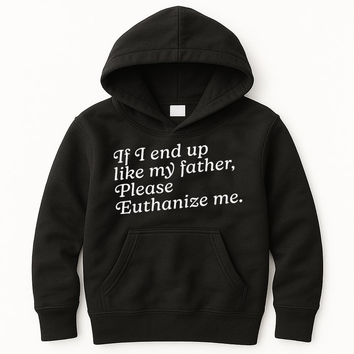 If I End Up Like My Father Please Euthanize Me Parent Joke Kids Hoodie