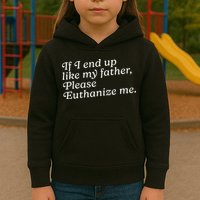 If I End Up Like My Father Please Euthanize Me Parent Joke Kids Hoodie