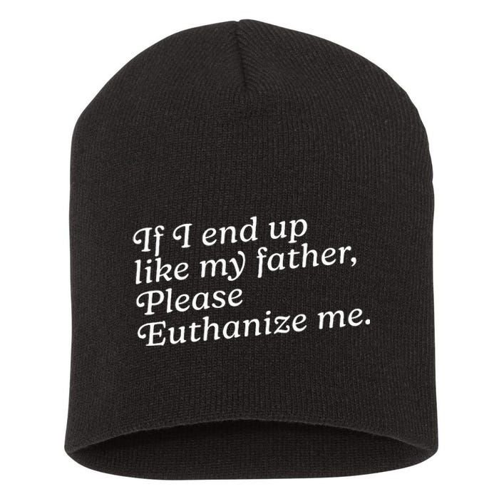 If I End Up Like My Father Please Euthanize Me Parent Joke Short Acrylic Beanie