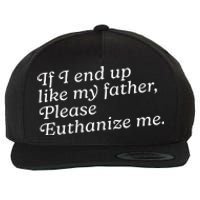 If I End Up Like My Father Please Euthanize Me Parent Joke Wool Snapback Cap