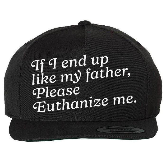 If I End Up Like My Father Please Euthanize Me Parent Joke Wool Snapback Cap