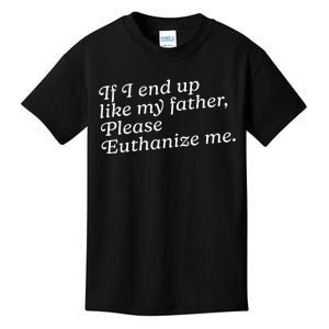 If I End Up Like My Father Please Euthanize Me Parent Joke Kids T-Shirt