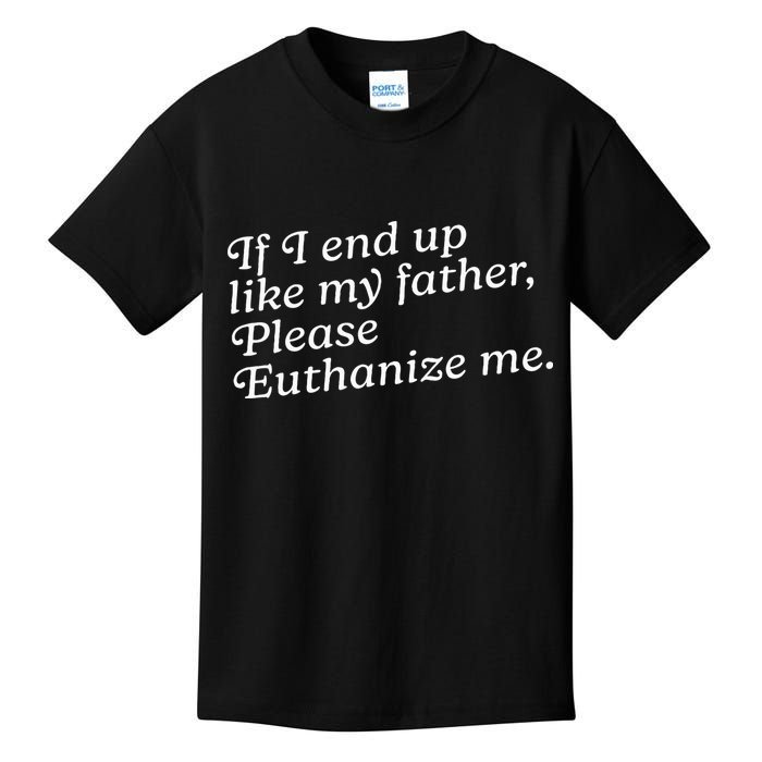 If I End Up Like My Father Please Euthanize Me Parent Joke Kids T-Shirt