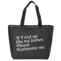 If I End Up Like My Father Please Euthanize Me Parent Joke Zip Tote Bag