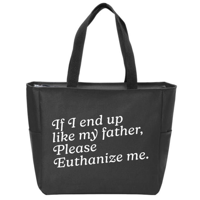 If I End Up Like My Father Please Euthanize Me Parent Joke Zip Tote Bag