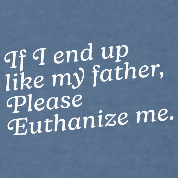 If I End Up Like My Father Please Euthanize Me Parent Joke Garment-Dyed Sweatshirt