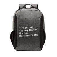 If I End Up Like My Father Please Euthanize Me Parent Joke Vector Backpack