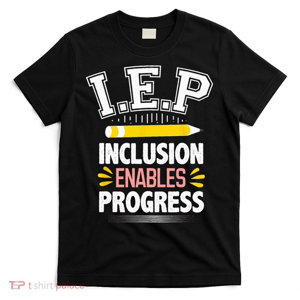 IEP Inclusion Enable Progress Special Education Teacher T-Shirt